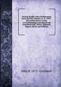 Ancient double-entry bookkeeping. Lucas Pacioli's treatise (A. D. 1494--the earliest known writer on bookkeeping) reproduced and translated with . Pietra, Mainardi, Ympyn, Stevin and Dafforne