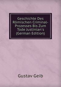 Geschichte Des R?mischen Criminal-Prozesses Bis Zum Tode Justinian's (German Edition)