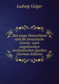 Das junge Deutschland und die preussische Censur: nach ungedruckten archivalischen Quellen (German Edition)