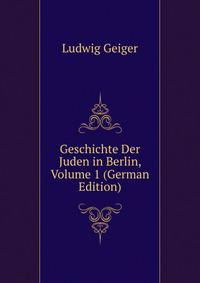 Geschichte Der Juden in Berlin, Volume 1 (German Edition)