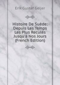 Histoire De Su?de: Depuis Les Temps Les Plus Recul?s Jusqu'? Nos Jours (French Edition)