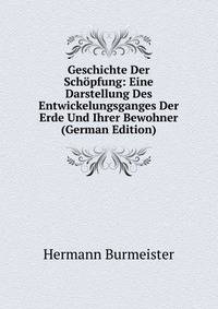 Geschichte Der Schopfung: Eine Darstellung Des Entwickelungsganges Der Erde Und Ihrer Bewohner (German Edition)
