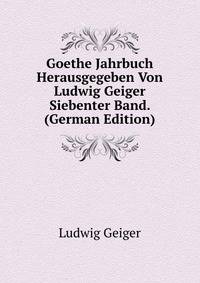 Goethe Jahrbuch Herausgegeben Von Ludwig Geiger Siebenter Band. (German Edition)