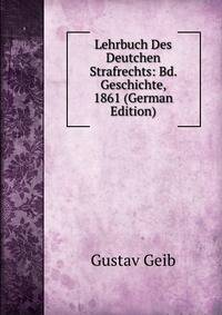Lehrbuch Des Deutchen Strafrechts: Bd. Geschichte, 1861 (German Edition)
