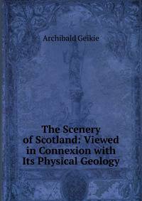 The Scenery of Scotland: Viewed in Connexion with Its Physical Geology