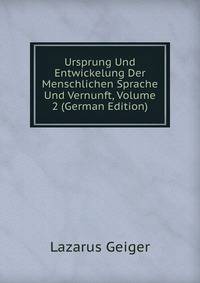 Ursprung Und Entwickelung Der Menschlichen Sprache Und Vernunft, Volume 2 (German Edition)