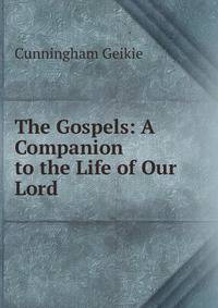 The Gospels: A Companion to the Life of Our Lord