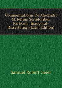 Commentationis De Alexandri M. Rerum Scriptoribus Particula: Inaugural-Dissertation (Latin Edition)