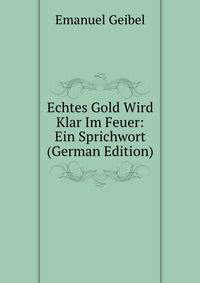 Echtes Gold Wird Klar Im Feuer: Ein Sprichwort (German Edition)