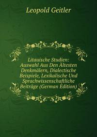 Litauische Studien: Auswahl Aus Den Altesten Denkmalern, Dialectische Beispiele, Lexikalische Und Sprachwissenschaftliche Beitrage (German Edition)