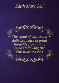 The cloud of witness: a daily sequence of great thoughts from many minds following the Christian seasons