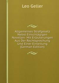 Allgemeines Strafgesetz Nebst Einschlagigen Novellen: Mit Erlauterungen Aus Der Rechtsprechung Und Einer Einleitung (German Edition)