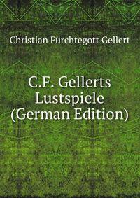 C.F. Gellerts Lustspiele (German Edition)