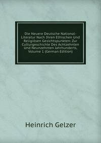 Die Neuere Deutsche National-Literatur Nach Ihren Ethischen Und Religiosen Gesichtspunkten: Zur Culturgeschichte Des Achtzehnten Und Neunzehnten Jahrhunderts, Volume 1 (German Edition)