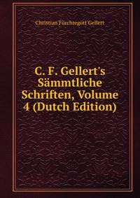 C. F. Gellert's S?mmtliche Schriften, Volume 4 (Dutch Edition)