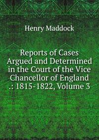 Reports of Cases Argued and Determined in the Court of the Vice Chancellor of England .: 1815-1822, Volume 3