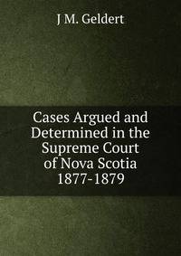 Cases Argued and Determined in the Supreme Court of Nova Scotia 1877-1879