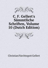 C. F. Gellert's S?mmtliche Schriften, Volume 10 (Dutch Edition)