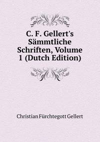 C. F. Gellert's S?mmtliche Schriften, Volume 1 (Dutch Edition)