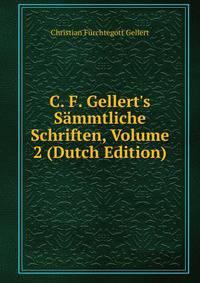 C. F. Gellert's S?mmtliche Schriften, Volume 2 (Dutch Edition)