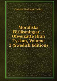 Moraliska Forlasmingar--: Ofwersatte Ifran Tyskan, Volume 2 (Swedish Edition)