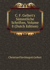 C. F. Gellert's S?mmtliche Schriften, Volume 8 (Dutch Edition)