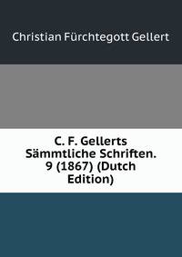 C. F. Gellerts Sammtliche Schriften. 9 (1867) (Dutch Edition)