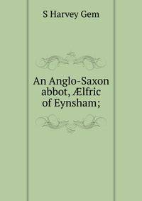 An Anglo-Saxon abbot, ?lfric of Eynsham;