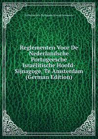 Reglementen Voor De Nederlandsche Portugeesche Israelitische Hoofd-Sijnagoge, Te Amsterdam (German Edition)