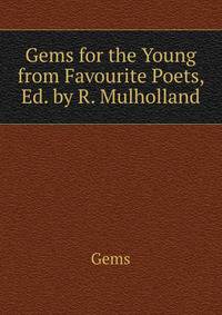 Gems for the Young from Favourite Poets, Ed. by R. Mulholland