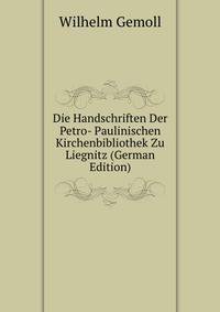 Die Handschriften Der Petro- Paulinischen Kirchenbibliothek Zu Liegnitz (German Edition)