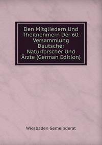Den Mitgliedern Und Theilnehmern Der 60. Versammlung Deutscher Naturforscher Und Arzte (German Edition)