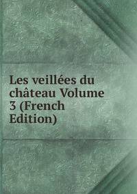 Les veillees du chateau Volume 3 (French Edition)