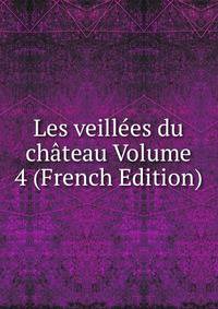 Les veillees du chateau Volume 4 (French Edition)