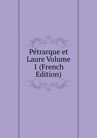 Petrarque et Laure Volume 1 (French Edition)