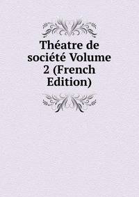 Theatre de societe Volume 2 (French Edition)