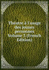 Th?atre ? l'usage des jeunes personnes Volume 3 (French Edition)