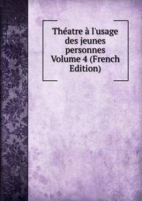 Th?atre ? l'usage des jeunes personnes Volume 4 (French Edition)