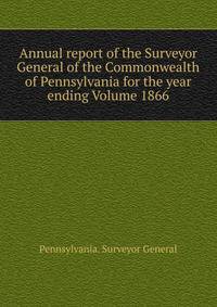 Annual report of the Surveyor General of the Commonwealth of Pennsylvania for the year ending Volume 1866