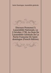 Discours Prononc? ? L'assembl?e Nationale, Le 2 Octobre 1790, Au Nom De L'assembl?e G?n?rale De La Partie Fran?oise De Saint-domingue (French Edition)