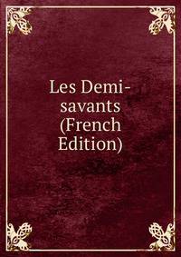 Les Demi-savants (French Edition)