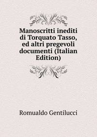 Manoscritti inediti di Torquato Tasso, ed altri pregevoli documenti (Italian Edition)