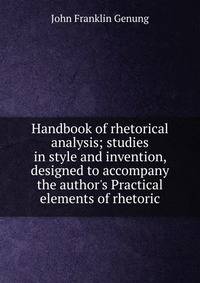 Handbook of rhetorical analysis; studies in style and invention, designed to accompany the author's Practical elements of rhetoric