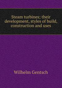 Steam turbines; their development, styles of build, construction and uses