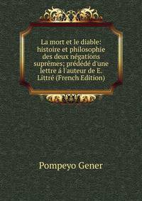 La mort et le diable: histoire et philosophie des deux n?gations supr?mes; pr?d?d? d'une lettre ? l'auteur de E. Littr? (French Edition)