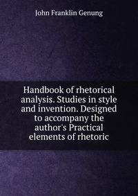 Handbook of rhetorical analysis. Studies in style and invention. Designed to accompany the author's Practical elements of rhetoric