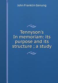 Tennyson's In memoriam: its purpose and its structure ; a study