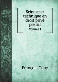Science et technique en droit priv positif. Volume I