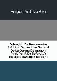 Coleccion De Documentos Ineditos Del Archivo General De La Corona De Aragon, Publ. Por P. De Bofarull Y Mascaro (Swedish Edition)