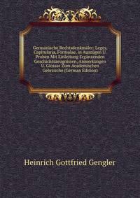 Germanische Rechtsdenkmaler: Leges, Capitularia, Formulae. in Auszugen U. Proben Mit Einleitung Erganzenden Geschichtszeugnissen, Anmerkungen U. Glossar Zum Academischen Gebrauche (German Edition)